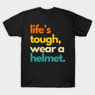 Life's Tough Wear A Helmet T-Shirt